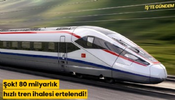 Şok! 80 milyarlık hızlı tren ihalesi ertelendi!
