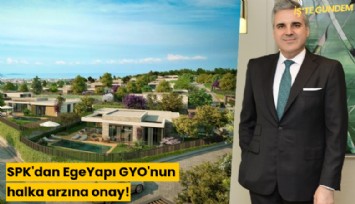 SPK'dan EgeYapı GYO'nun halka arzına onay!