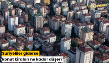 Suriyeliler giderse konut kiraları ne kadar düşer?
