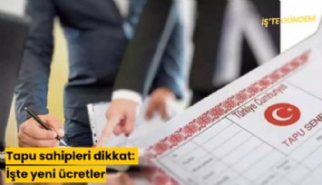 Tapu sahipleri dikkat: İşte yeni ücretler