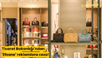 Ticaret Bakanlığı'ndan 'Efsane' reklamlara ceza!