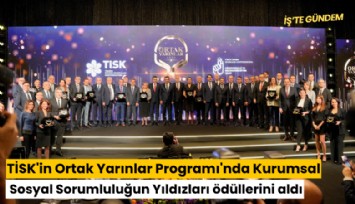 TİSK'in Ortak Yarınlar Programı'nda Kurumsal Sosyal Sorumluluğun Yıldızları ödüllerini aldı