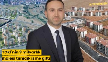 TOKİ'nin 3 milyarlık ihalesi tanıdık isme gitti