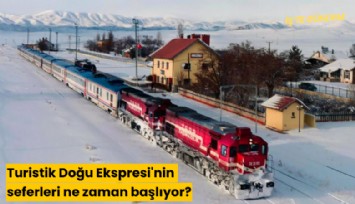 Turistik Doğu Ekspresi'nin seferleri ne zaman başlıyor?