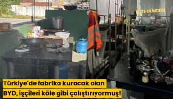 Türkiye'de fabrika kuracak olan BYD, işçileri köle gibi çalıştırıyormuş!