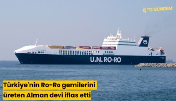 Türkiye'nin Ro-Ro gemilerini üreten Alman devi iflas etti