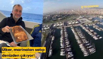 Ülker, marinaları satıp denizden çıkıyor!
