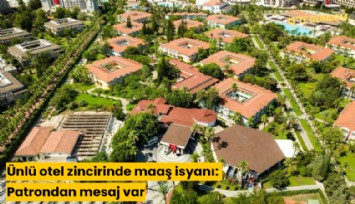 Ünlü otel zincirinde maaş isyanı: Patrondan mesaj var...