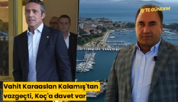 Vahit Karaaslan Kalamış'tan vazgeçti, Koç'a davet var