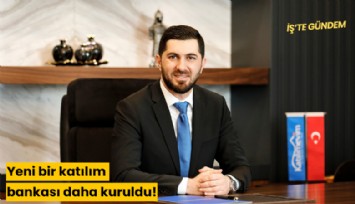 Yeni bir katılım bankası daha kuruldu!
