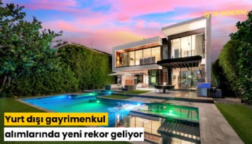 Yurt dışı gayrimenkul alımlarında yeni rekor geliyor