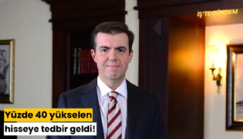 Yüzde 40 yükselen hisseye tedbir geldi!