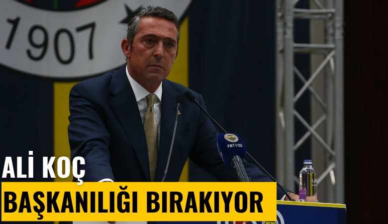 Ali Koç'tan başkanlığa veda: Haziran ayında aday olmayacağım