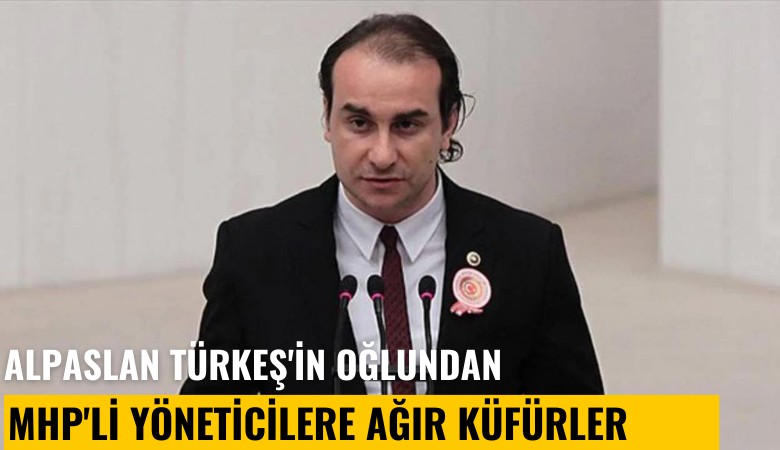 Alpaslan Türkeş'in oğlundan MHP'li yöneticilere ağır küfürler