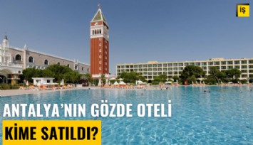 Antalya'nın gözde oteli kime satıldı?