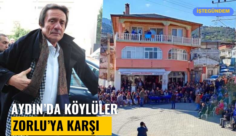 Aydın'da köylüler Zorlu'ya karşı: Zorlu buradan gidecek