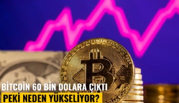 Bitcoin 60 bin dolara yaklaştı: Peki neden yükseliyor?