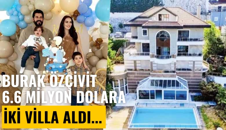 Burak Özçivit, Fahriye Evcen çifti kirada otururken 6.6 milyon dolara iki villa aldı