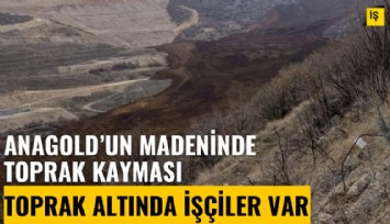 Erzincan'da Anagold'un altın madeninde toprak kayması: En az 9 işçi toprak altında kaldı