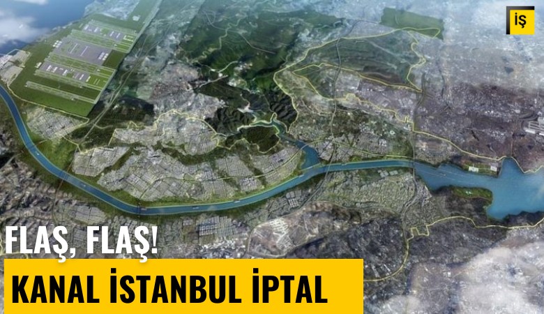 Flaş, flaş! Kanal İstanbul planları iptal