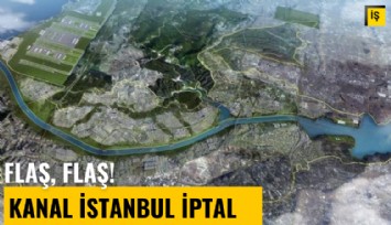 Flaş, flaş! Kanal İstanbul planları iptal