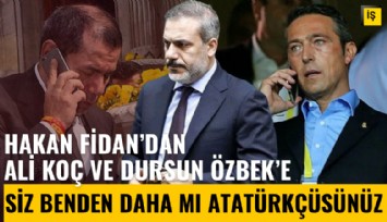 Hakan Fidan, Ali Koç ve Dursun Özbek'i aramış: Siz benden daha mı Atatürkçüsünüz?