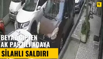 İstanbul'da beyaz cipten Ak Partili adaya silahlı saldırı