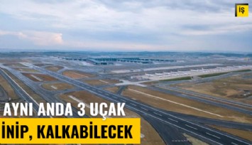 İstanbul Havalimanı'nda 3 uçak aynı anda inip kalkabilecek