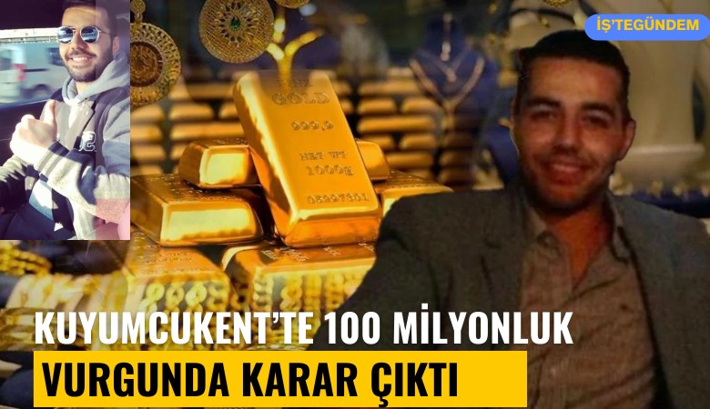 Kuyumcukent'te 100 milyonluk altın vurgununda karar