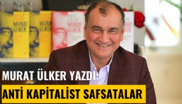 Murat Ülker yazdı: Anti kapitalist safsatalar ve komplolar