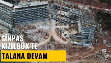 Sinpaş Kızılbük'te talana devam: Milli park işgal edildi