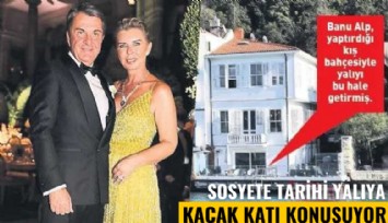 Sosyete tarihi yalıda kaçak inşaatı konuşuyor: Banu Alp'e şok!