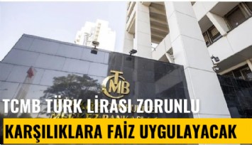 TCMB Türk Lirası zorunlu karşılıklara faiz uygulayacak