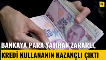 Türkiye'de bankaya para yatıran zararlı, bankadan kredi kullanan kazançlı çıktı