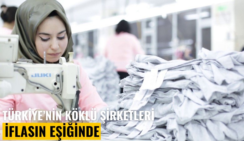 Türkiye'nin köklü şirketleri iflasın eşiğinde