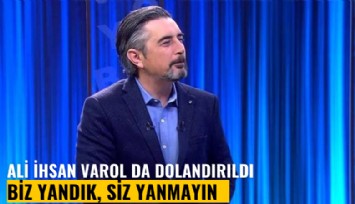 Ünlü sunucu Ali İhsan Varol da dolandırıldı: Biz yandık, siz yanmayın
