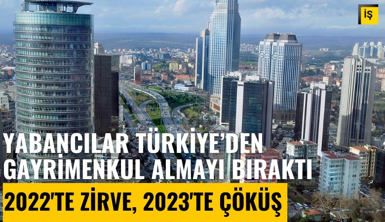 Yabancılar Türkiye'den gayrimenkul almayı bıraktı: 2022'te zirve, 2023'te çöküş