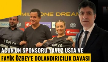 Acun'un sponsoru Yavuz Usta ve Ağabey Holding patronu Fayik Özbey'e dolandırıcılık davası
