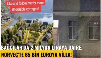 Bağcılar'da 2 milyon liraya daire, Norveç'te 65 bin euroya villa!