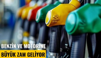 Benzin ve motorine büyük zam geliyor