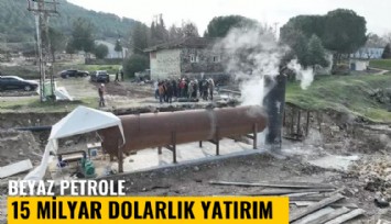 Beyaz petrole 15 milyar dolarlık yatırım