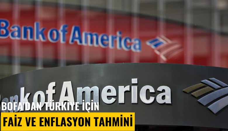 BofA'dan Türkiye için faiz ve enflasyon tahmini