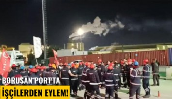 Borusan Port'ta işçilerden eylem!