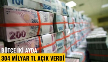 Bütçe iki ayda 304 milyar lira açık verdi