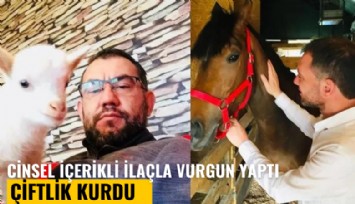 Cinsel içerikli ilaçla vurgun yaptı, çiftlik kurdu