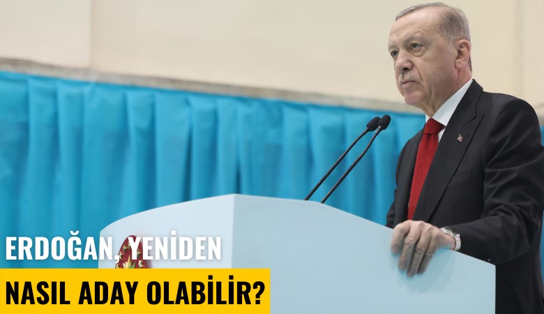 Cumhurbaşkanı Erdoğan yeniden nasıl aday olabilir?