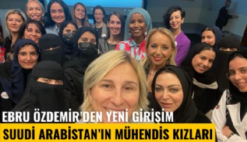 Ebru Özdemir'den yeni girişim: Suudi Arabistan'ın mühendis kızları