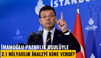 İmamoğlu pazarlık usulüyle 2.1 milyarlık ihaleyi kime verdi?