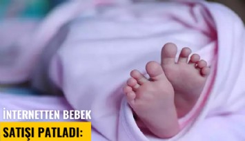 İnternetten bebek satışı patladı: 55 günlük kız bebeğine 100 bin lira fiyat biçildi