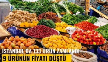 İstanbul'da 133 ürüm zamlandı, 9 ürünün fiyatı düştü